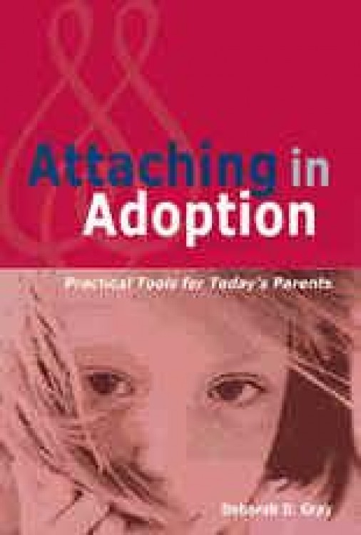 Attaching in Adoption: Practical Tools for Today's Parents